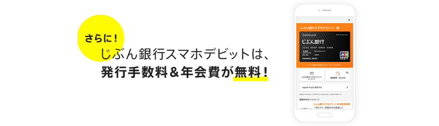 さらに!じぶん銀行スマホデビットは、発行手数料&年会費が無料!