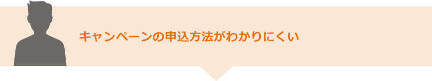 キャンペーンの申込方法がわかりにくい