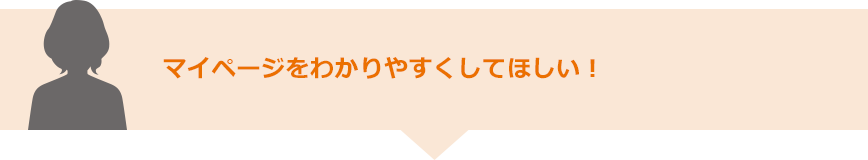 マイページをわかりやすくしてほしい！