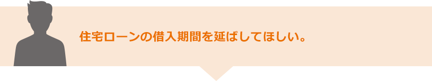 住宅ローンの借入期間を延ばしてほしい。
