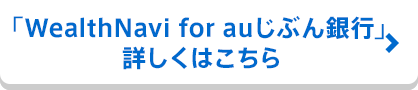 「WealthNavi for auじぶん銀行」 詳しくはこちら